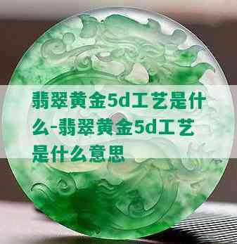 翡翠黄金5d工艺是什么-翡翠黄金5d工艺是什么意思