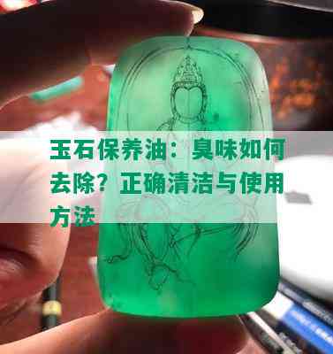 玉石保养油：臭味如何去除？正确清洁与使用方法