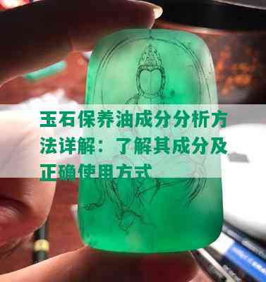 玉石保养油成分分析方法详解：了解其成分及正确使用方式