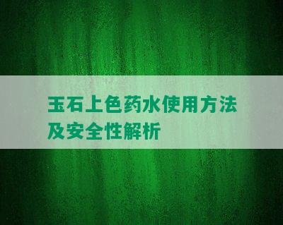 玉石上色药水使用方法及安全性解析