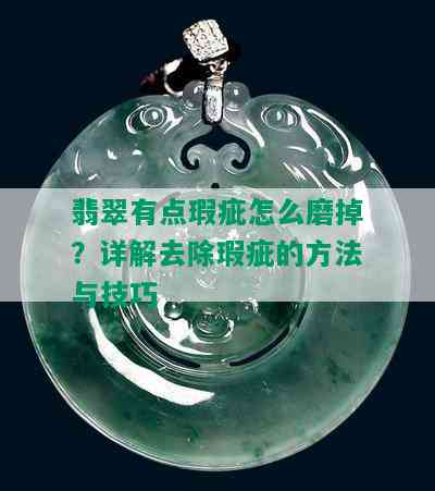 翡翠有点瑕疵怎么磨掉？详解去除瑕疵的方法与技巧