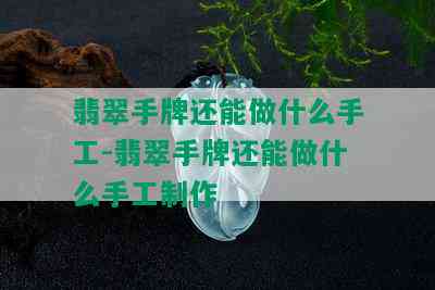 翡翠手牌还能做什么手工-翡翠手牌还能做什么手工制作