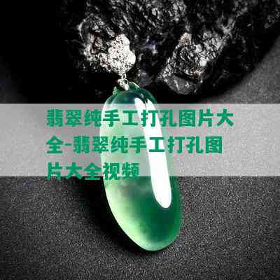 翡翠纯手工打孔图片大全-翡翠纯手工打孔图片大全视频