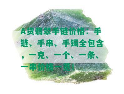 A货翡翠手链价格：手链、手串、手镯全包含，一克、一个、一条、一串价格一览！