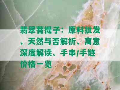 翡翠菩提子：原料批发、天然与否解析、寓意深度解读、手串/手链价格一览