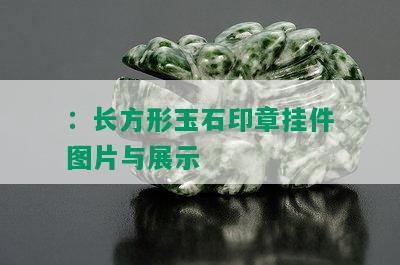 ：长方形玉石印章挂件图片与展示