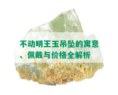 不动明王玉吊坠的寓意、佩戴与价格全解析