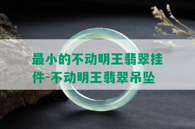 最小的不动明王翡翠挂件-不动明王翡翠吊坠