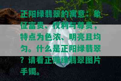 正阳绿翡翠的寓意：象征富贵、权利与尊贵，特点为色浓、明亮且均匀。什么是正阳绿翡翠？请看正阳绿翡翠图片手镯。