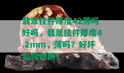 翡翠挂件厚度42薄吗好吗，翡翠挂件厚度4.2mm，薄吗？好坏如何判断？