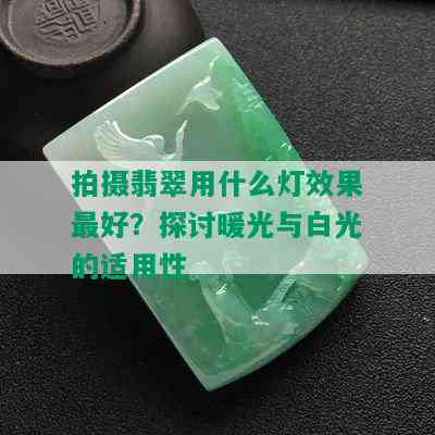 拍摄翡翠用什么灯效果更好？探讨暖光与白光的适用性