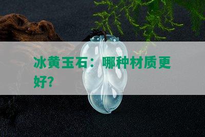 冰黄玉石：哪种材质更好？