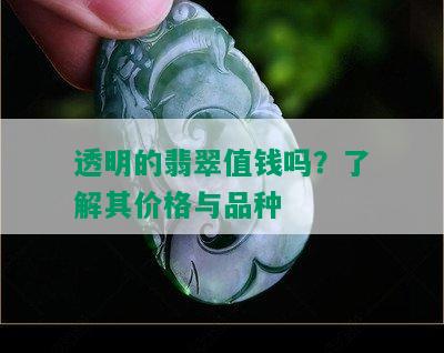 透明的翡翠值钱吗？了解其价格与品种