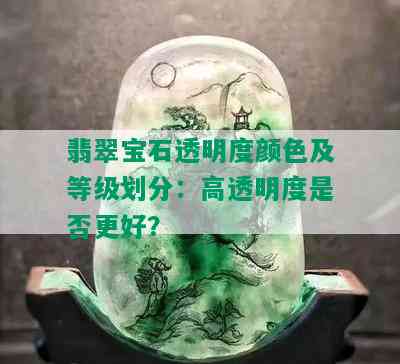 翡翠宝石透明度颜色及等级划分：高透明度是否更好？