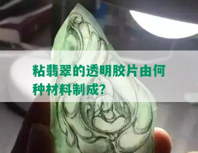 粘翡翠的透明胶片由何种材料制成？