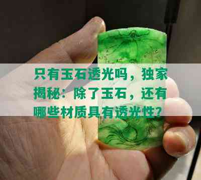 只有玉石透光吗，独家揭秘：除了玉石，还有哪些材质具有透光性？