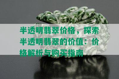 半透明翡翠价格，探索半透明翡翠的价值：价格解析与购买指南