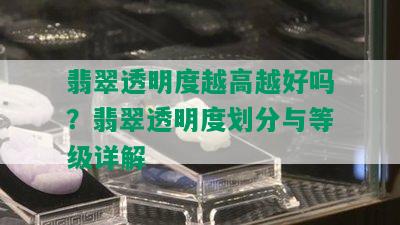 翡翠透明度越高越好吗？翡翠透明度划分与等级详解