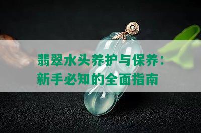 翡翠水头养护与保养：新手必知的全面指南