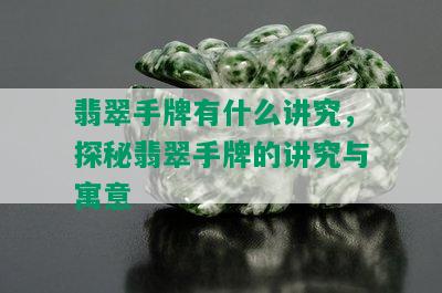 翡翠手牌有什么讲究，探秘翡翠手牌的讲究与寓意