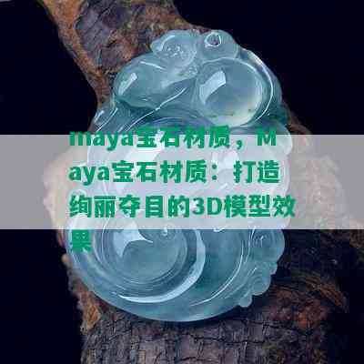 maya宝石材质，Maya宝石材质：打造绚丽夺目的3D模型效果