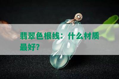 翡翠色根线：什么材质更好？