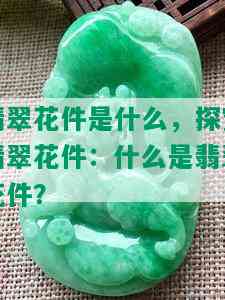 翡翠花件是什么，探究翡翠花件：什么是翡翠花件？