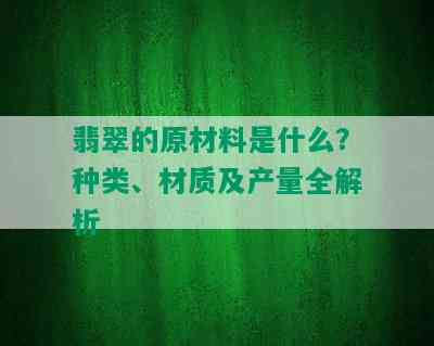 翡翠的原材料是什么？种类、材质及产量全解析