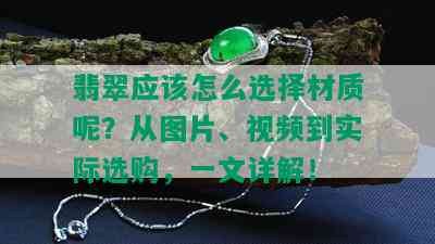 翡翠应该怎么选择材质呢？从图片、视频到实际选购，一文详解！