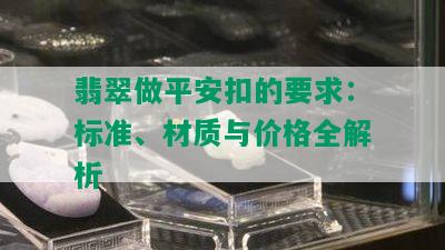 翡翠做平安扣的要求：标准、材质与价格全解析