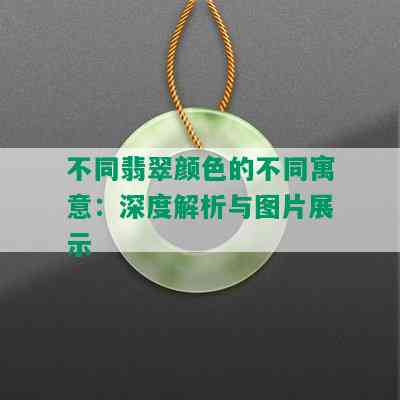 不同翡翠颜色的不同寓意：深度解析与图片展示