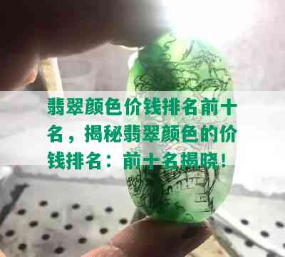 翡翠颜色价钱排名前十名，揭秘翡翠颜色的价钱排名：前十名揭晓！