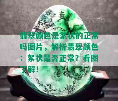 翡翠颜色是絮状的正常吗图片，解析翡翠颜色：絮状是否正常？看图了解！