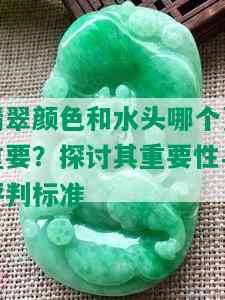 翡翠颜色和水头哪个更重要？探讨其重要性与评判标准