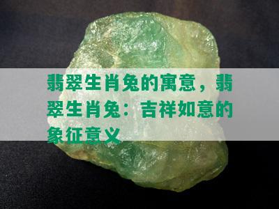 翡翠生肖兔的寓意，翡翠生肖兔：吉祥如意的象征意义