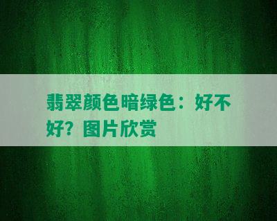 翡翠颜色暗绿色：好不好？图片欣赏