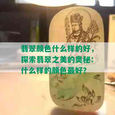 翡翠颜色什么样的好，探索翡翠之美的奥秘：什么样的颜色更好？