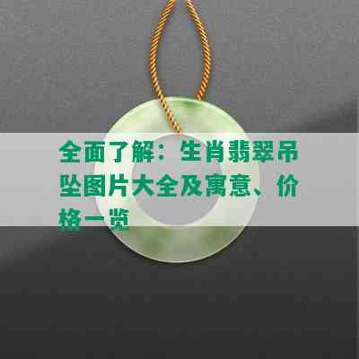 全面了解：生肖翡翠吊坠图片大全及寓意、价格一览