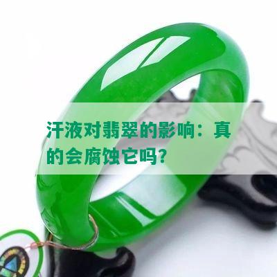 汗液对翡翠的影响：真的会腐蚀它吗？