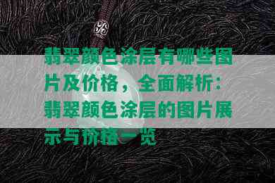 翡翠颜色涂层有哪些图片及价格，全面解析：翡翠颜色涂层的图片展示与价格一览