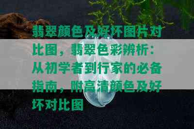 翡翠颜色及好坏图片对比图，翡翠色彩辨析：从初学者到行家的必备指南，附高清颜色及好坏对比图