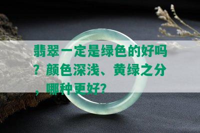 翡翠一定是绿色的好吗？颜色深浅、黄绿之分，哪种更好？