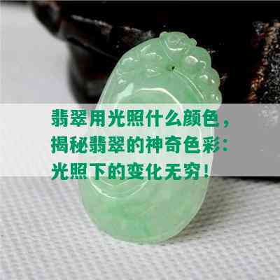 翡翠用光照什么颜色，揭秘翡翠的神奇色彩：光照下的变化无穷！