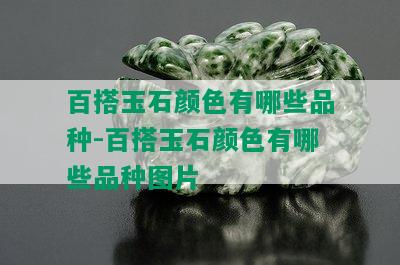 百搭玉石颜色有哪些品种-百搭玉石颜色有哪些品种图片