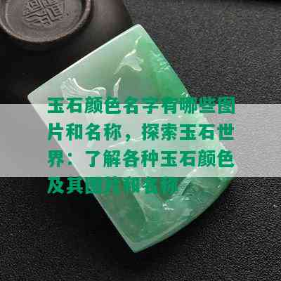 玉石颜色名字有哪些图片和名称，探索玉石世界：了解各种玉石颜色及其图片和名称