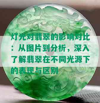 灯光对翡翠的影响对比：从图片到分析，深入了解翡翠在不同光源下的表现与区别