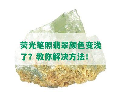 荧光笔照翡翠颜色变浅了？教你解决方法！