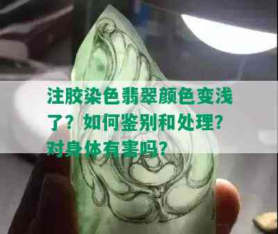 注胶染色翡翠颜色变浅了？如何鉴别和处理？对身体有害吗？