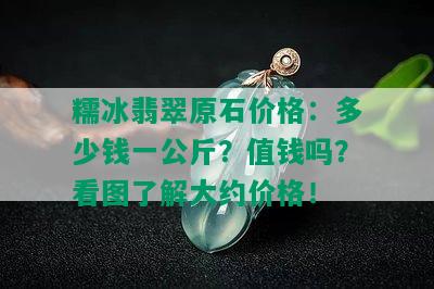 糯冰翡翠原石价格：多少钱一公斤？值钱吗？看图了解大约价格！