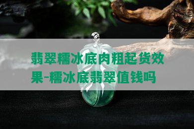 翡翠糯冰底肉粗起货效果-糯冰底翡翠值钱吗